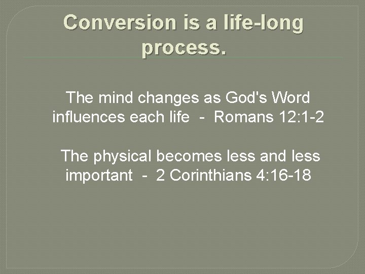 Conversion is a life-long process. The mind changes as God's Word influences each life