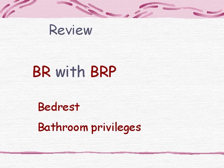 Review BR with BRP Bedrest Bathroom privileges 