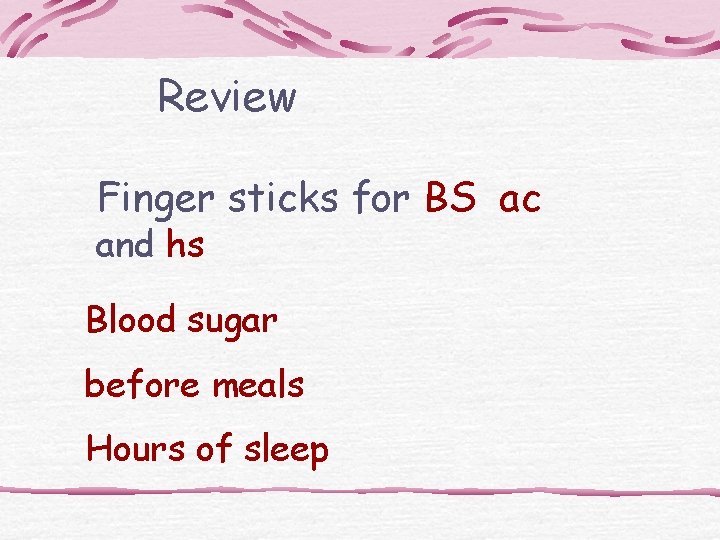 Review Finger sticks for BS ac and hs Blood sugar before meals Hours of