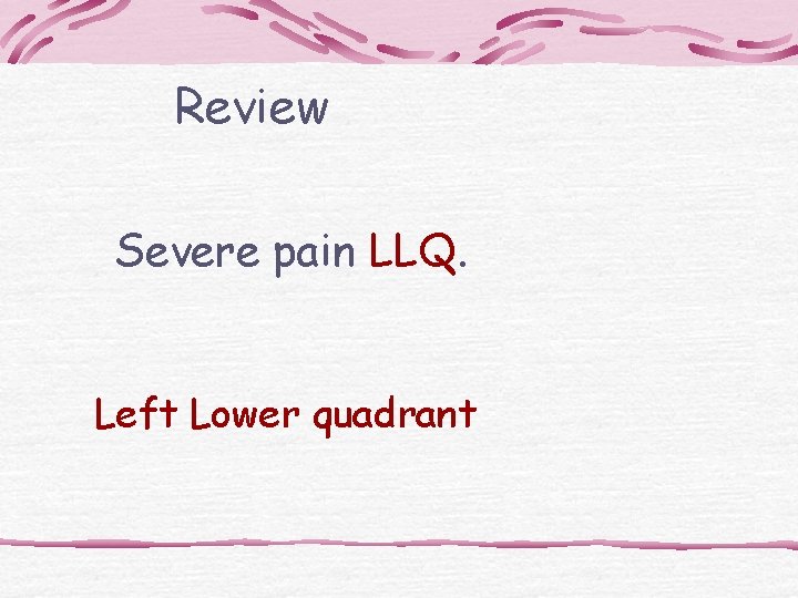 Review Severe pain LLQ. Left Lower quadrant 