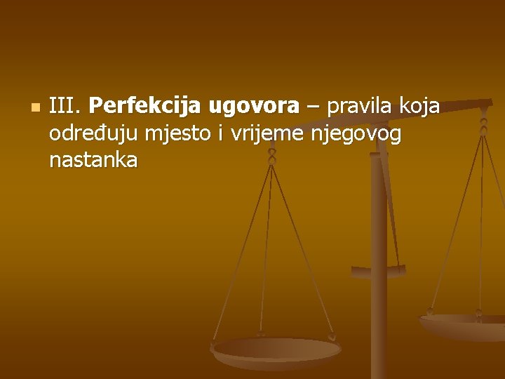 n III. Perfekcija ugovora – pravila koja određuju mjesto i vrijeme njegovog nastanka 