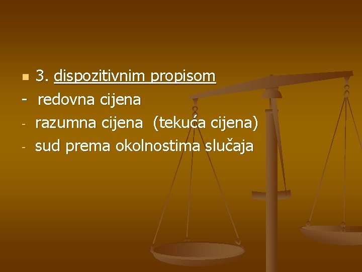 3. dispozitivnim propisom - redovna cijena - razumna cijena (tekuća cijena) - sud prema