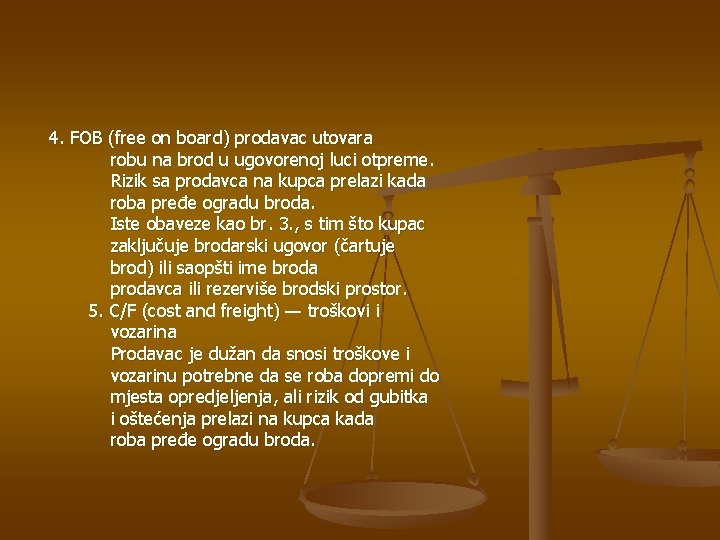 4. FOB (free on board) prodavac utovara robu na brod u ugovorenoj luci otpreme.