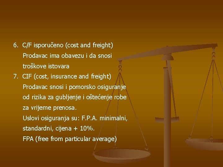 6. C/F isporučeno (cost and freight) Prodavac ima obavezu i da snosi troškove istovara