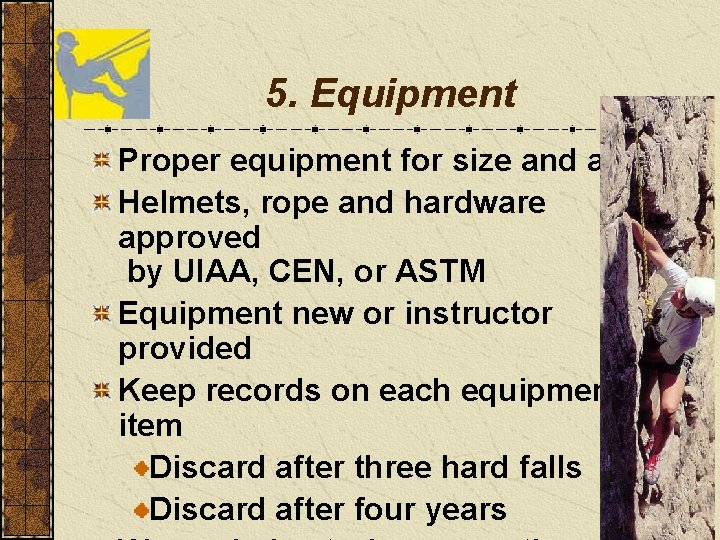 5. Equipment Proper equipment for size and ability Helmets, rope and hardware approved by