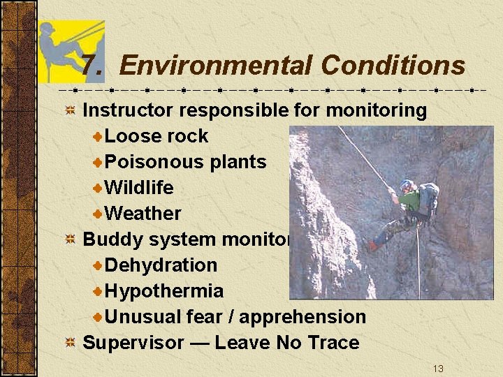 7. Environmental Conditions Instructor responsible for monitoring Loose rock Poisonous plants Wildlife Weather Buddy