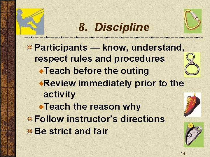 8. Discipline Participants — know, understand, respect rules and procedures Teach before the outing