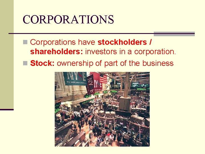 CORPORATIONS n Corporations have stockholders / shareholders: investors in a corporation. n Stock: ownership