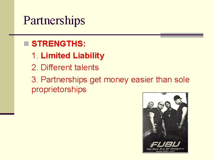 Partnerships n STRENGTHS: 1. Limited Liability 2. Different talents 3. Partnerships get money easier