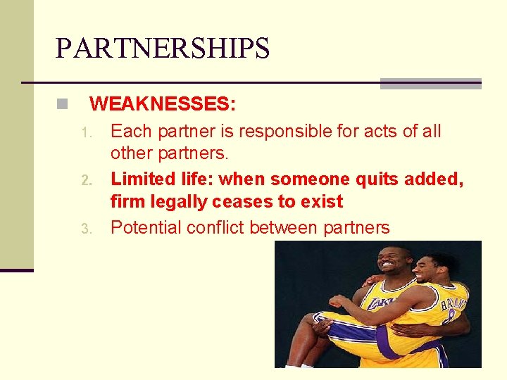 PARTNERSHIPS n WEAKNESSES: 1. 2. 3. Each partner is responsible for acts of all