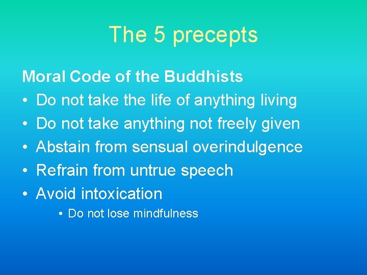 The 5 precepts Moral Code of the Buddhists • Do not take the life