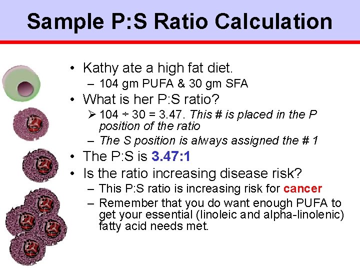 Sample P: S Ratio Calculation • Kathy ate a high fat diet. – 104