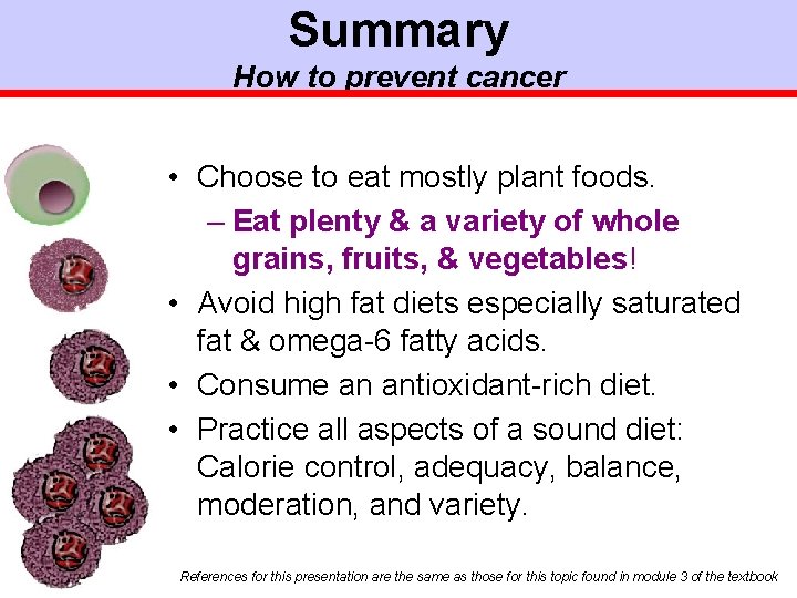 Summary How to prevent cancer • Choose to eat mostly plant foods. – Eat