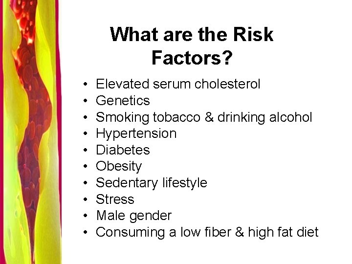 What are the Risk Factors? • • • Elevated serum cholesterol Genetics Smoking tobacco