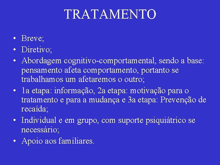 TRATAMENTO • Breve; • Diretivo; • Abordagem cognitivo-comportamental, sendo a base: pensamento afeta comportamento,