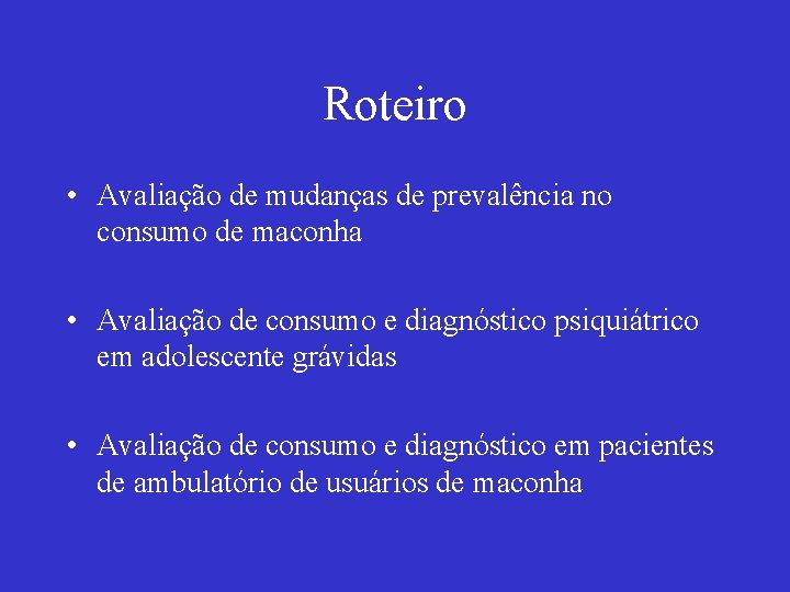 Roteiro • Avaliação de mudanças de prevalência no consumo de maconha • Avaliação de