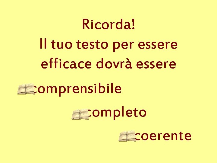 Ricorda! Il tuo testo per essere efficace dovrà essere comprensibile completo coerente 