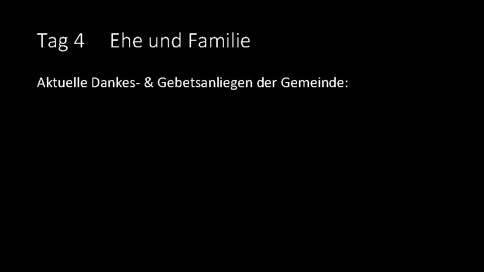 Tag 4 Ehe und Familie Aktuelle Dankes- & Gebetsanliegen der Gemeinde: 