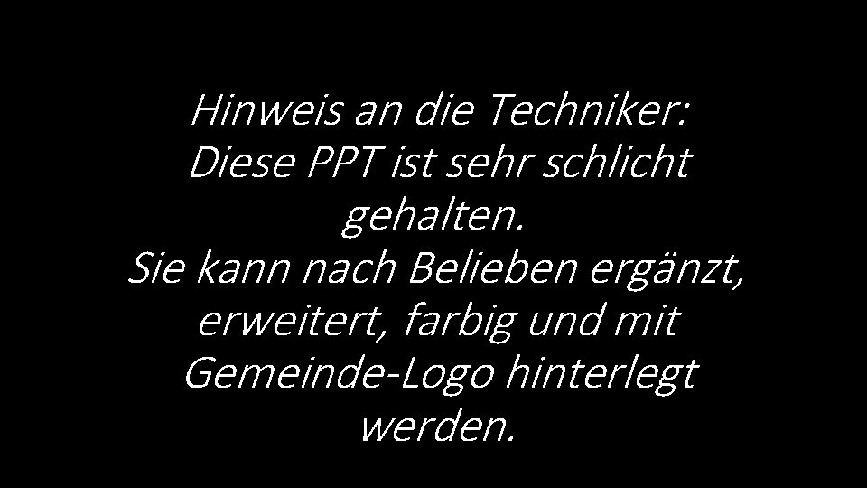 Hinweis an die Techniker: Diese PPT ist sehr schlicht gehalten. Sie kann nach Belieben