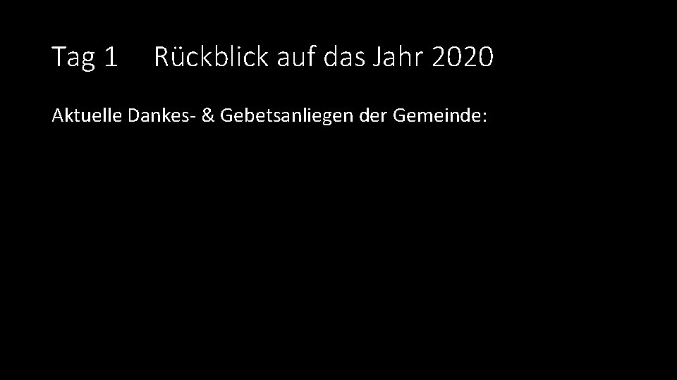 Tag 1 Rückblick auf das Jahr 2020 Aktuelle Dankes- & Gebetsanliegen der Gemeinde: 