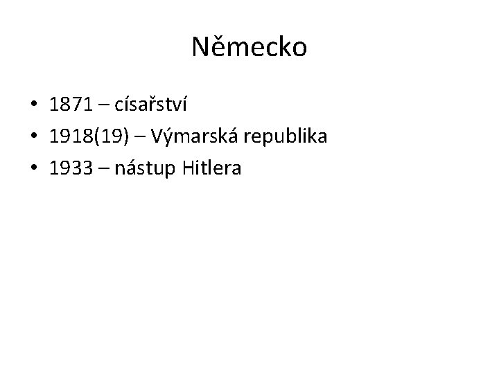 Německo • 1871 – císařství • 1918(19) – Výmarská republika • 1933 – nástup