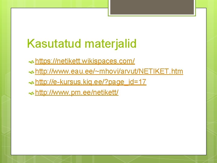 Kasutatud materjalid https: //netikett. wikispaces. com/ http: //www. eau. ee/~mhovi/arvut/NETIKET. htm http: //e-kursus. kiq. Kasutatud materjalid https: //netikett. wikispaces. com/ http: //www. eau. ee/~mhovi/arvut/NETIKET. htm http: //e-kursus. kiq.