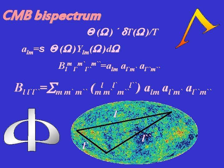 CMB bispectrum Q (W ) ´ d. T(W )/T alm=s Q (W )Ylm(W )d.