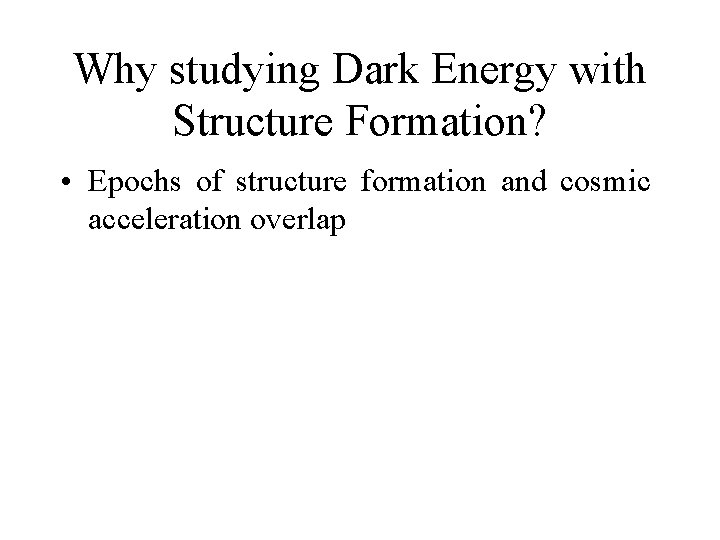 Why studying Dark Energy with Structure Formation? • Epochs of structure formation and cosmic