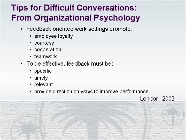 Tips for Difficult Conversations: From Organizational Psychology • Feedback oriented work settings promote: •