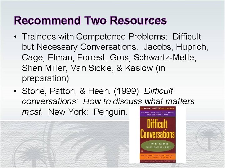Recommend Two Resources • Trainees with Competence Problems: Difficult but Necessary Conversations. Jacobs, Huprich,