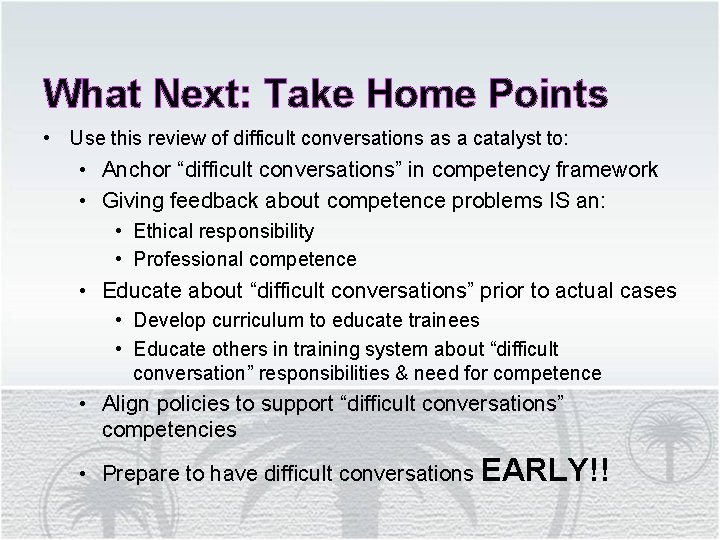 What Next: Take Home Points • Use this review of difficult conversations as a