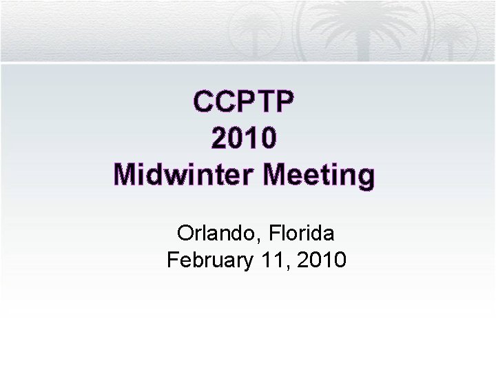 CCPTP 2010 Midwinter Meeting Orlando, Florida February 11, 2010 