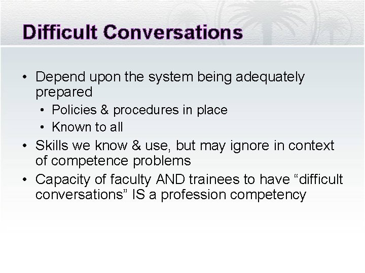 Difficult Conversations • Depend upon the system being adequately prepared • Policies & procedures