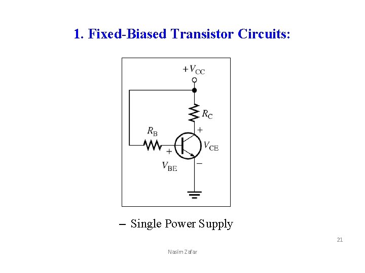 1. Fixed-Biased Transistor Circuits: – Single Power Supply 21 Nasim Zafar 