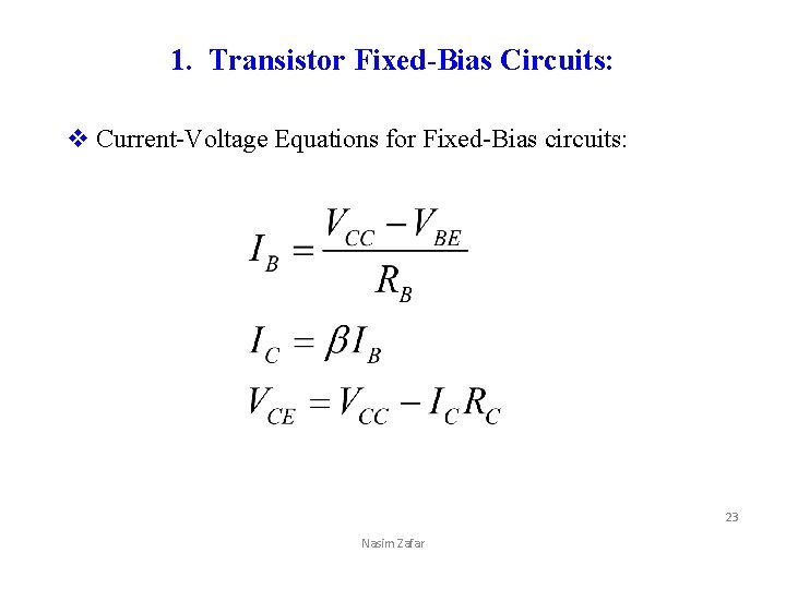 1. Transistor Fixed-Bias Circuits: v Current-Voltage Equations for Fixed-Bias circuits: 23 Nasim Zafar 