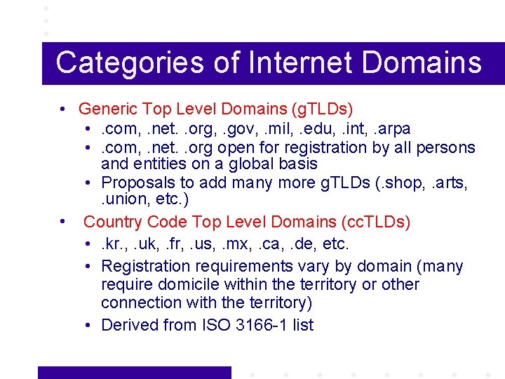 Categories of Internet Domains • Generic Top Level Domains (g. TLDs) • . com,