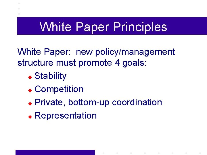 White Paper Principles White Paper: new policy/management structure must promote 4 goals: u Stability