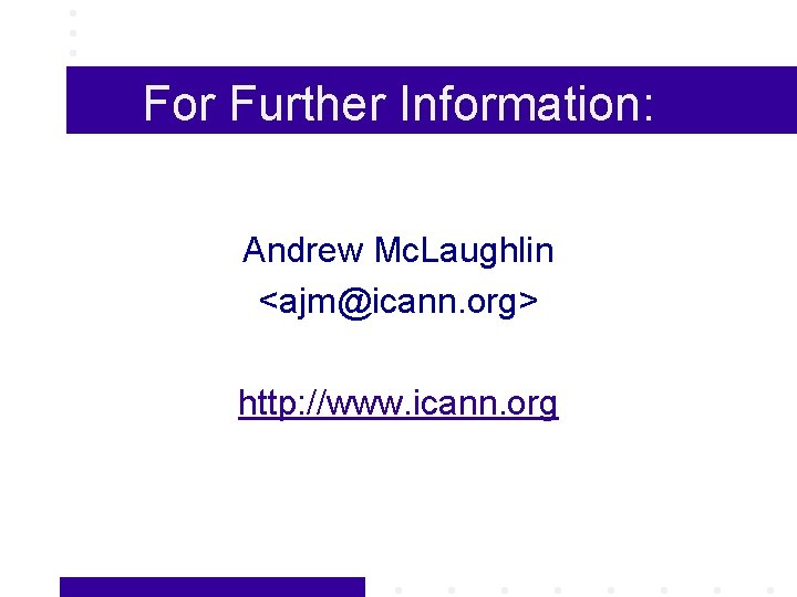 For Further Information: Andrew Mc. Laughlin <ajm@icann. org> http: //www. icann. org 