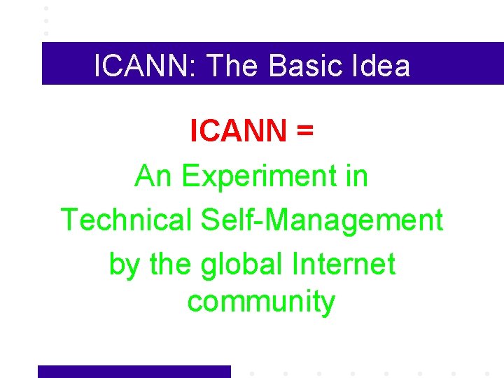 ICANN: The Basic Idea ICANN = An Experiment in Technical Self-Management by the global