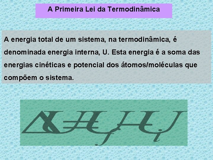 A Primeira Lei da Termodinâmica A energia total de um sistema, na termodinâmica, é