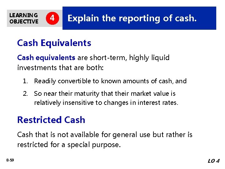 LEARNING OBJECTIVE 4 Explain the reporting of cash. Cash Equivalents Cash equivalents are short-term,