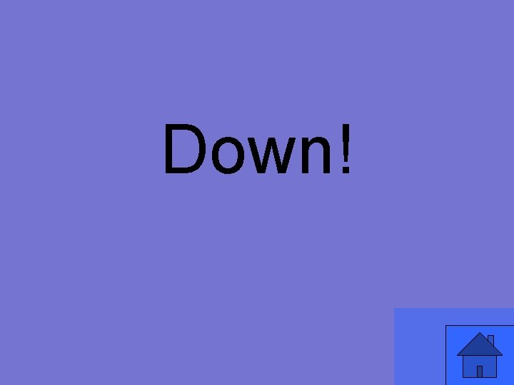 Down! 