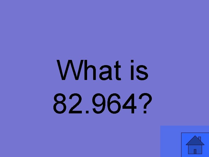 What is 82. 964? 