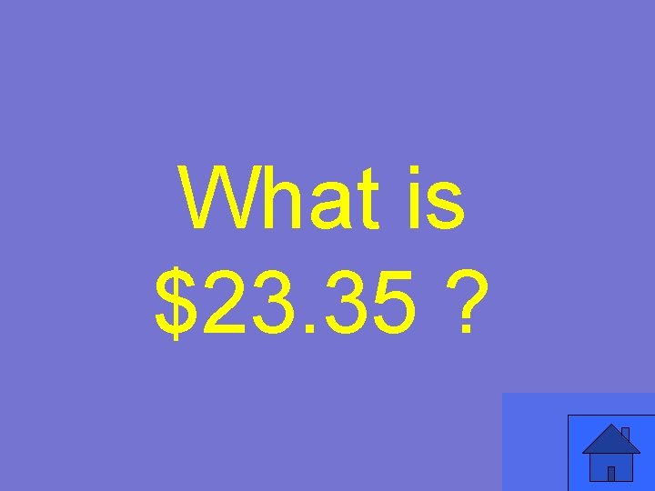 What is $23. 35 ? 