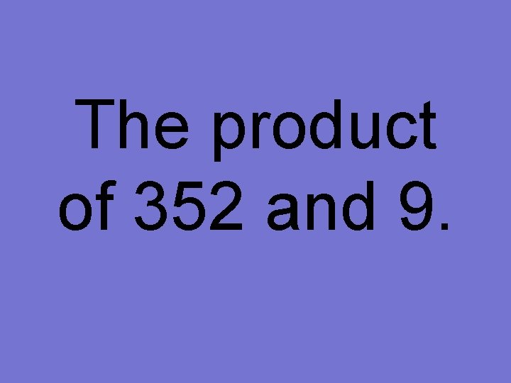 The product of 352 and 9. 
