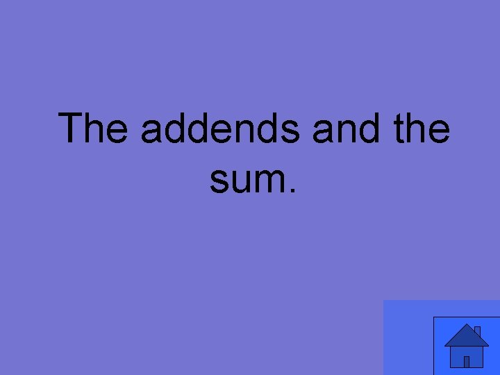 The addends and the sum. 