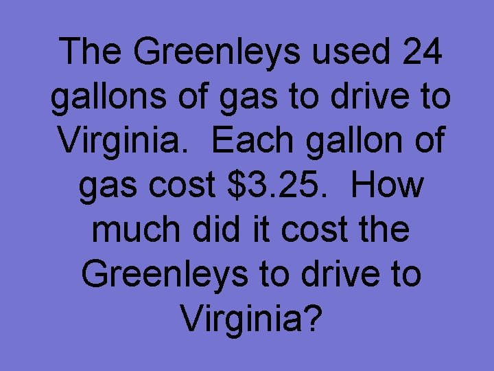 The Greenleys used 24 gallons of gas to drive to Virginia. Each gallon of