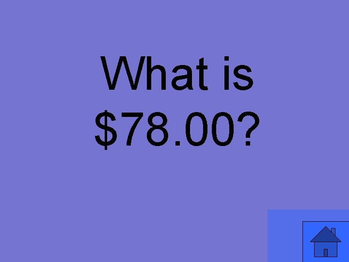 What is $78. 00? 