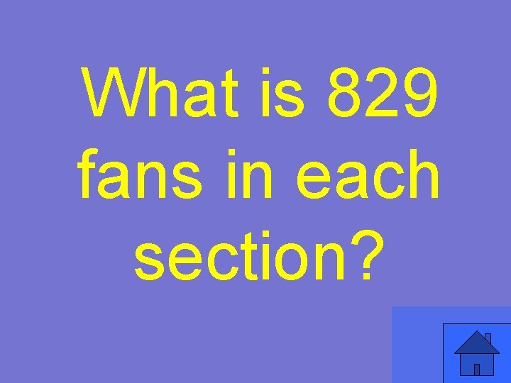 What is 829 fans in each section? 