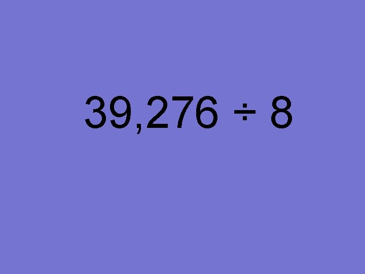 39, 276 ÷ 8 